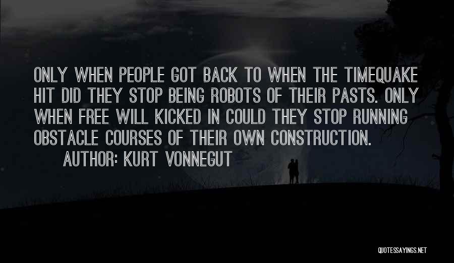 Kurt Vonnegut Quotes: Only When People Got Back To When The Timequake Hit Did They Stop Being Robots Of Their Pasts. Only When