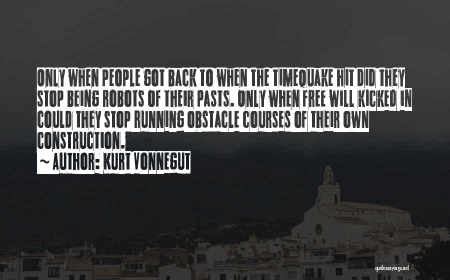 Kurt Vonnegut Quotes: Only When People Got Back To When The Timequake Hit Did They Stop Being Robots Of Their Pasts. Only When