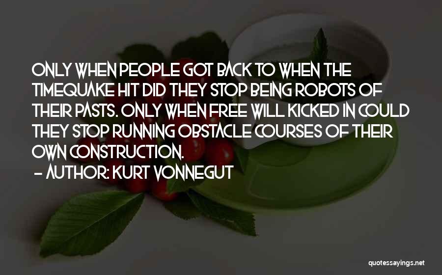 Kurt Vonnegut Quotes: Only When People Got Back To When The Timequake Hit Did They Stop Being Robots Of Their Pasts. Only When