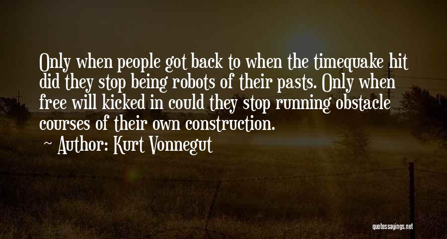 Kurt Vonnegut Quotes: Only When People Got Back To When The Timequake Hit Did They Stop Being Robots Of Their Pasts. Only When
