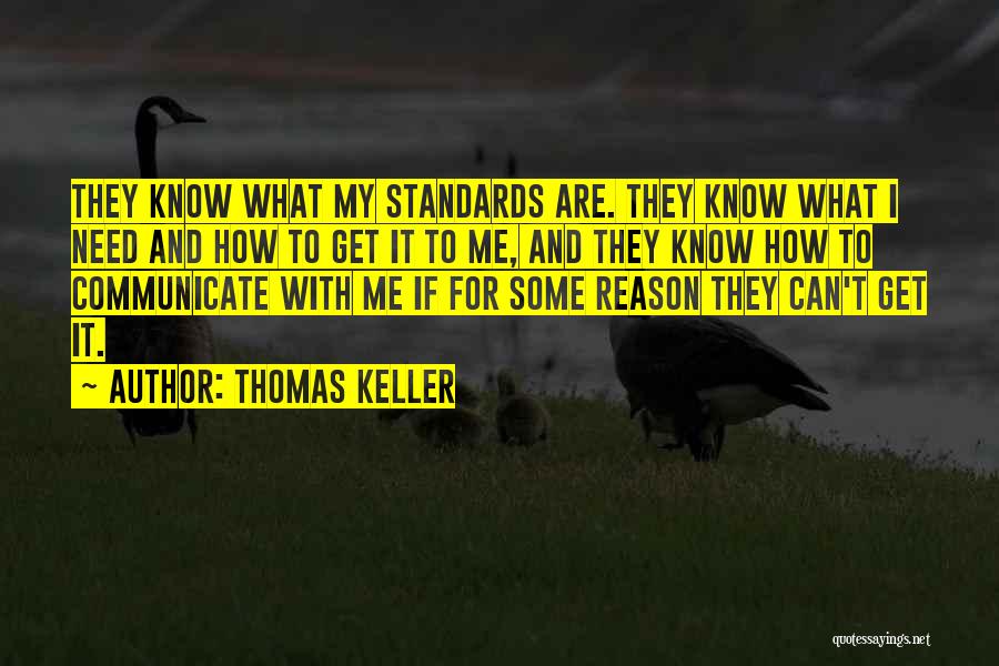 Thomas Keller Quotes: They Know What My Standards Are. They Know What I Need And How To Get It To Me, And They