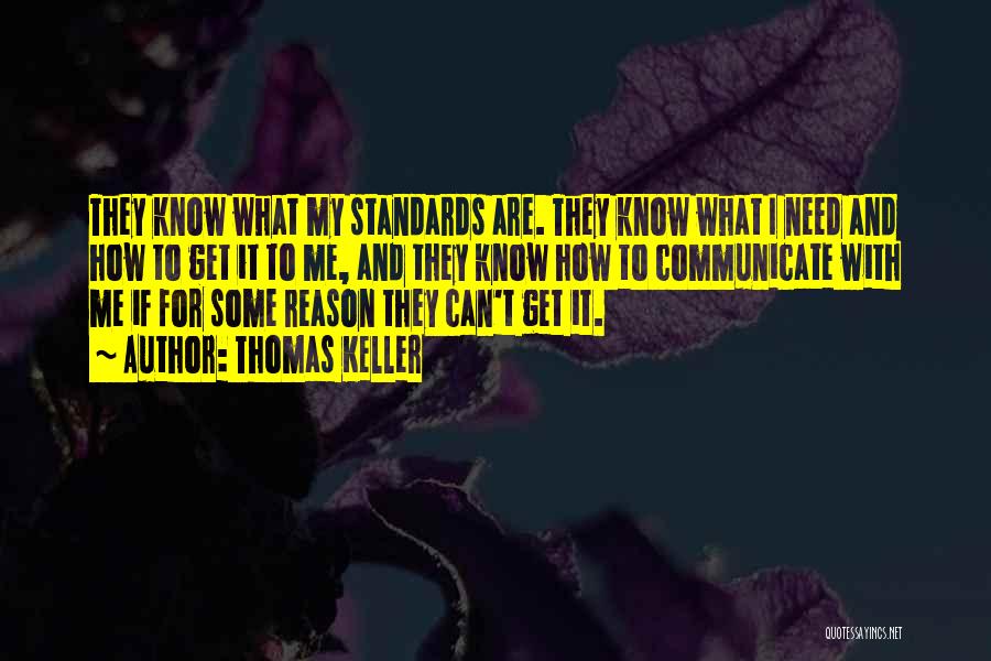 Thomas Keller Quotes: They Know What My Standards Are. They Know What I Need And How To Get It To Me, And They