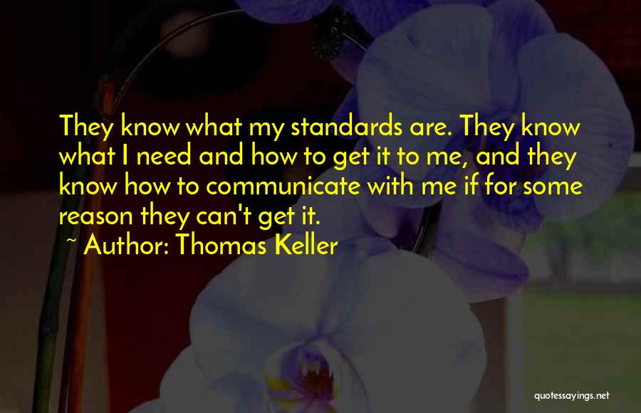 Thomas Keller Quotes: They Know What My Standards Are. They Know What I Need And How To Get It To Me, And They