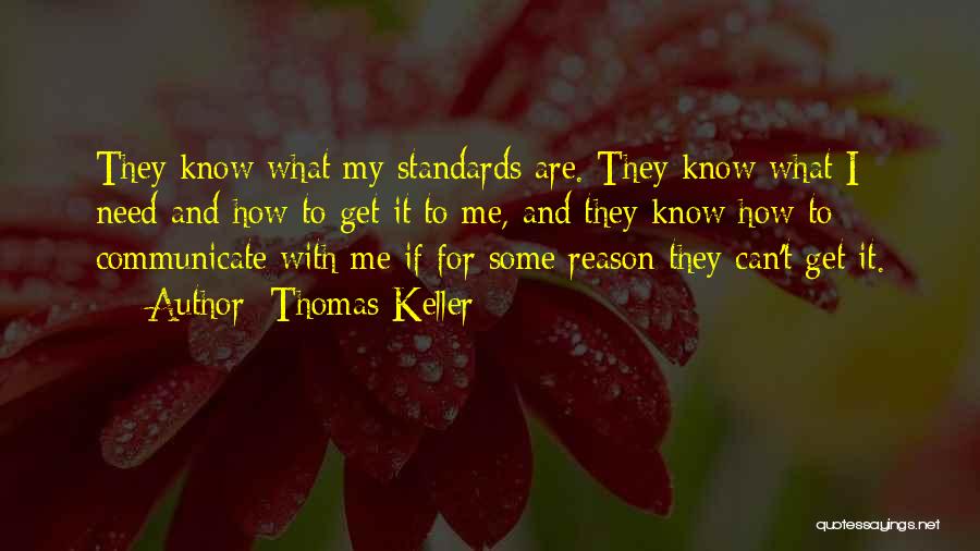 Thomas Keller Quotes: They Know What My Standards Are. They Know What I Need And How To Get It To Me, And They
