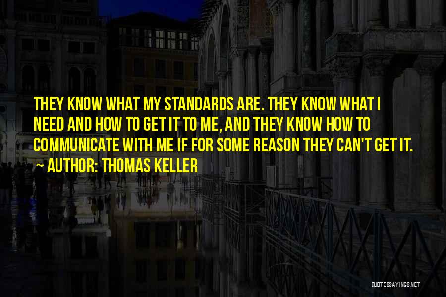 Thomas Keller Quotes: They Know What My Standards Are. They Know What I Need And How To Get It To Me, And They