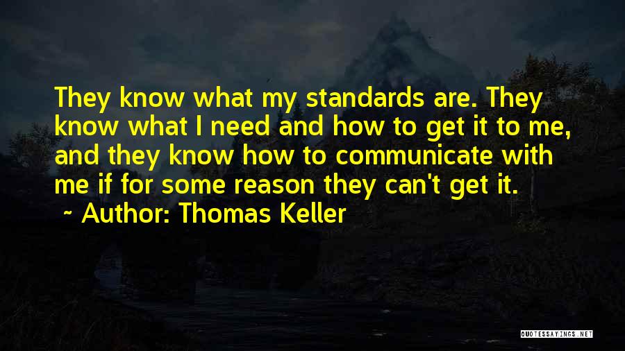 Thomas Keller Quotes: They Know What My Standards Are. They Know What I Need And How To Get It To Me, And They
