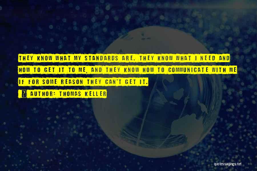 Thomas Keller Quotes: They Know What My Standards Are. They Know What I Need And How To Get It To Me, And They