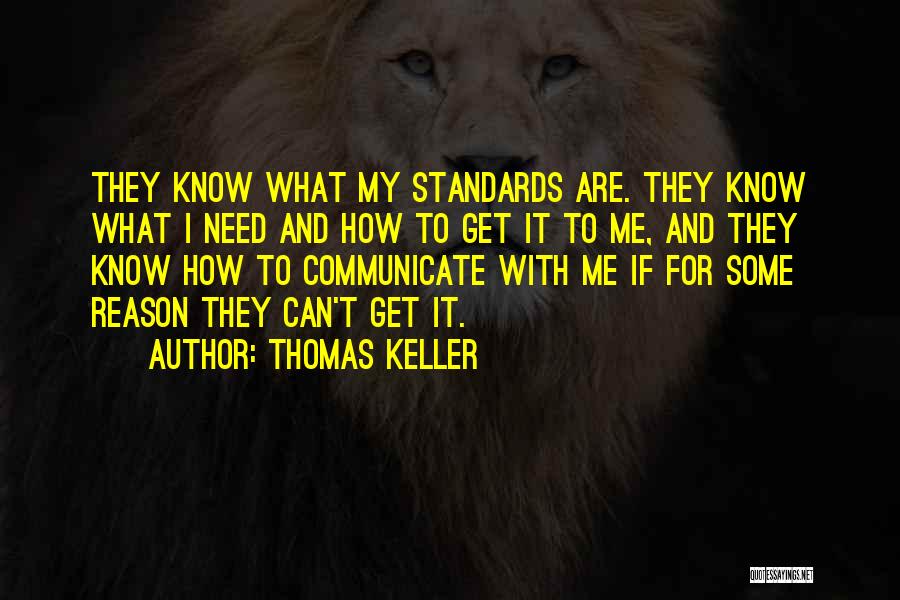 Thomas Keller Quotes: They Know What My Standards Are. They Know What I Need And How To Get It To Me, And They