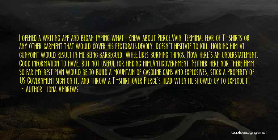 Ilona Andrews Quotes: I Opened A Writing App And Began Typing What I Knew About Pierce.vain. Terminal Fear Of T-shirts Or Any Other