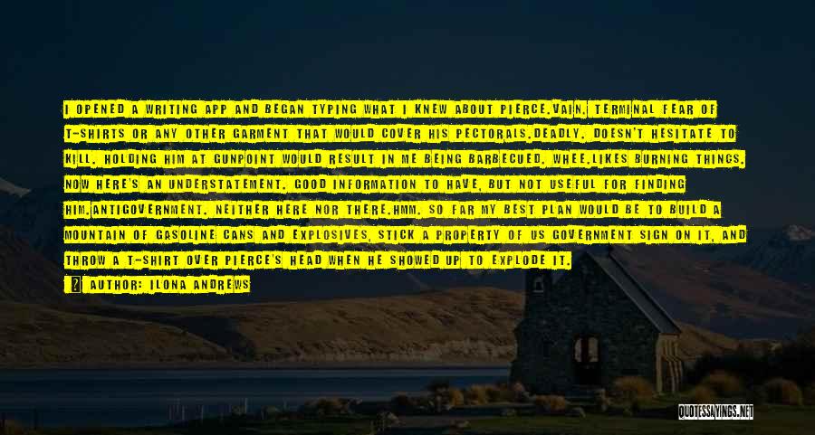 Ilona Andrews Quotes: I Opened A Writing App And Began Typing What I Knew About Pierce.vain. Terminal Fear Of T-shirts Or Any Other