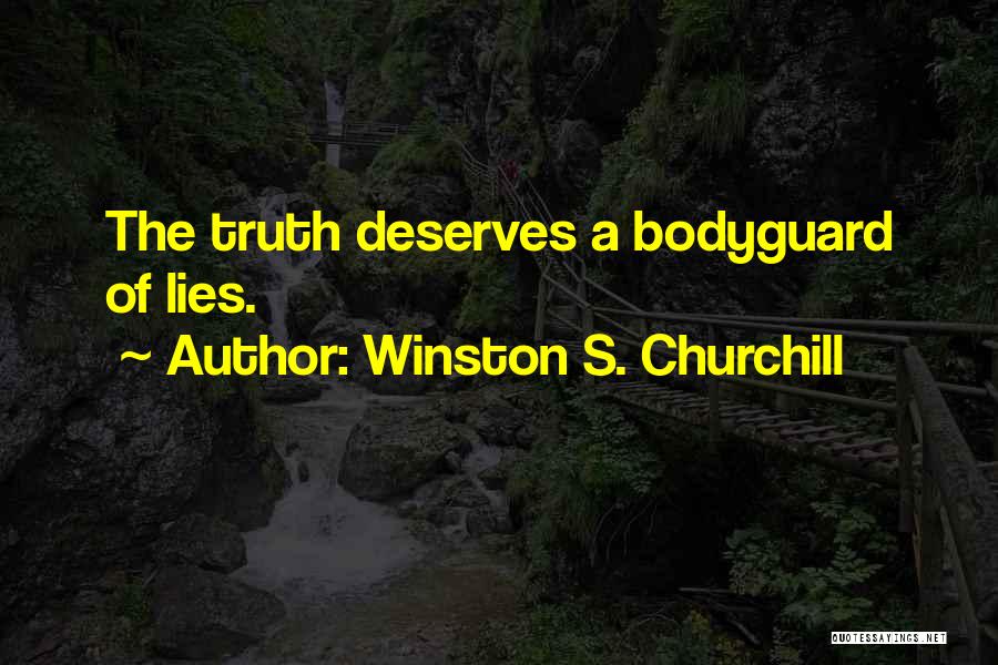 Winston S. Churchill Quotes: The Truth Deserves A Bodyguard Of Lies.