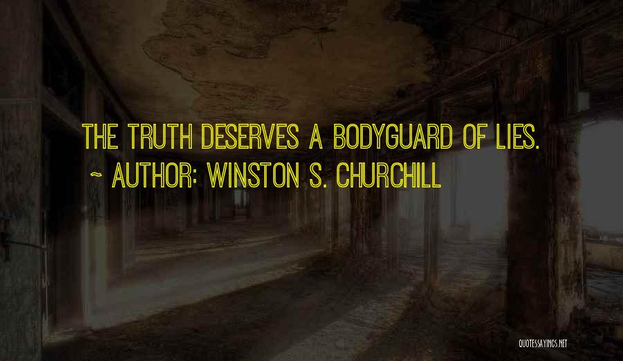 Winston S. Churchill Quotes: The Truth Deserves A Bodyguard Of Lies.