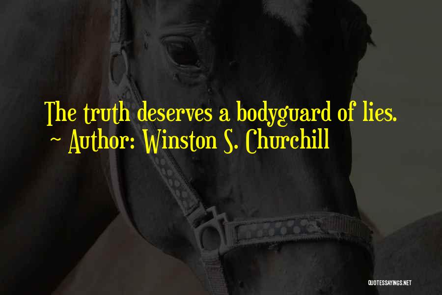 Winston S. Churchill Quotes: The Truth Deserves A Bodyguard Of Lies.