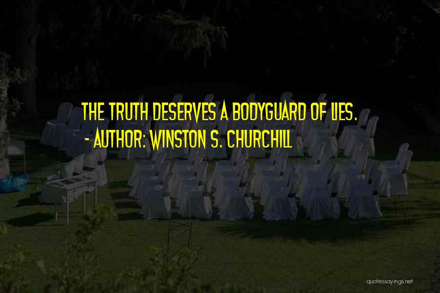 Winston S. Churchill Quotes: The Truth Deserves A Bodyguard Of Lies.