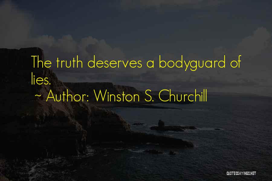 Winston S. Churchill Quotes: The Truth Deserves A Bodyguard Of Lies.