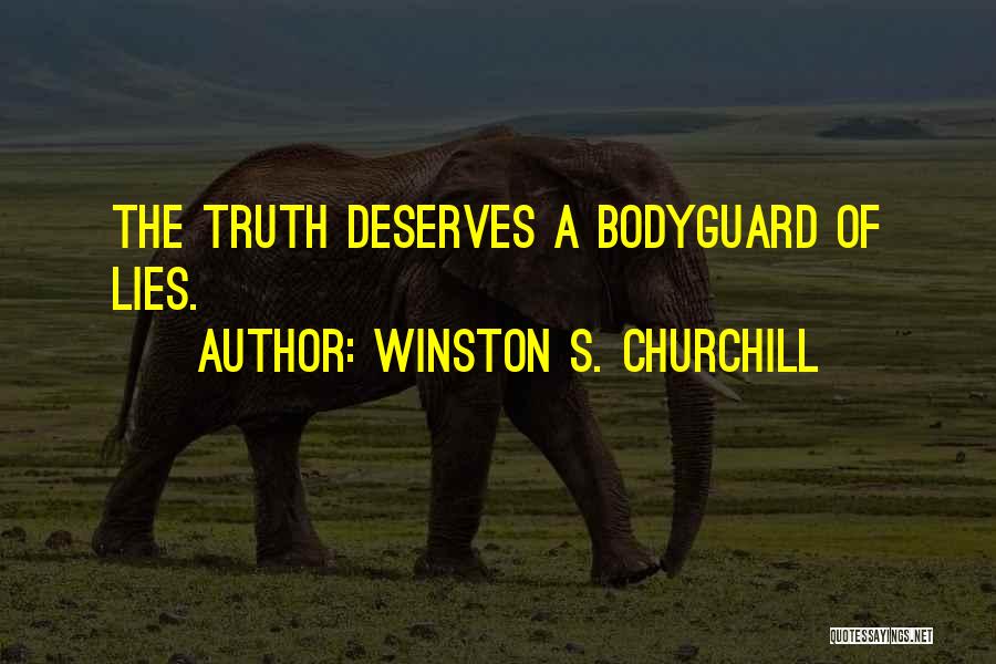 Winston S. Churchill Quotes: The Truth Deserves A Bodyguard Of Lies.