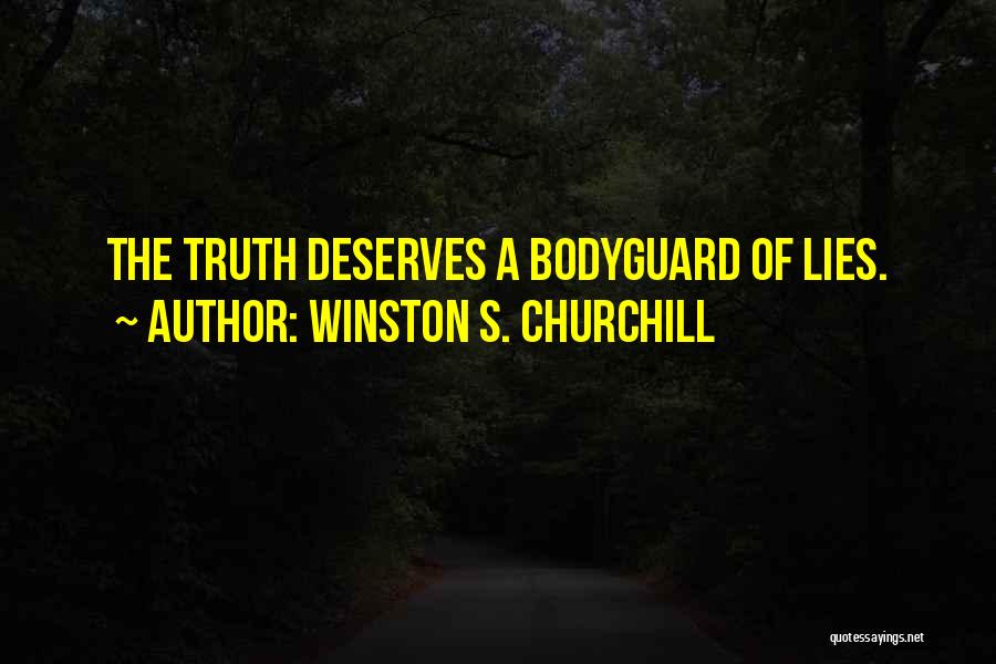 Winston S. Churchill Quotes: The Truth Deserves A Bodyguard Of Lies.