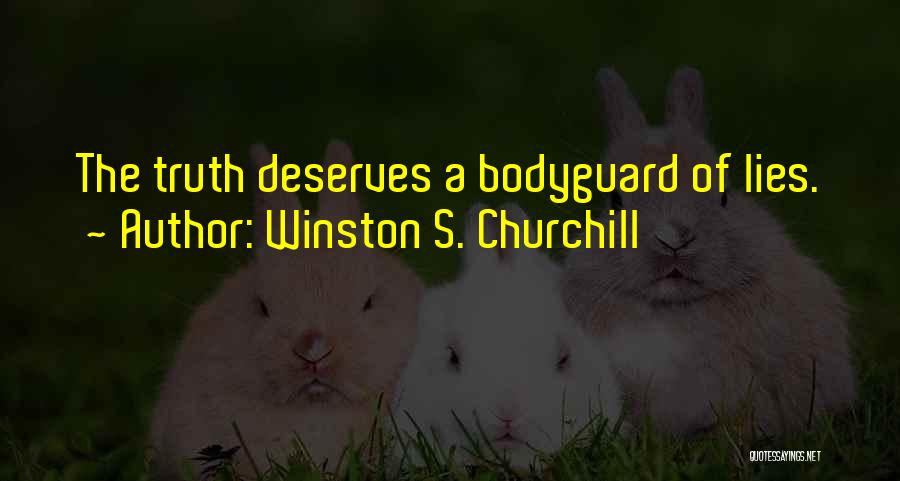 Winston S. Churchill Quotes: The Truth Deserves A Bodyguard Of Lies.