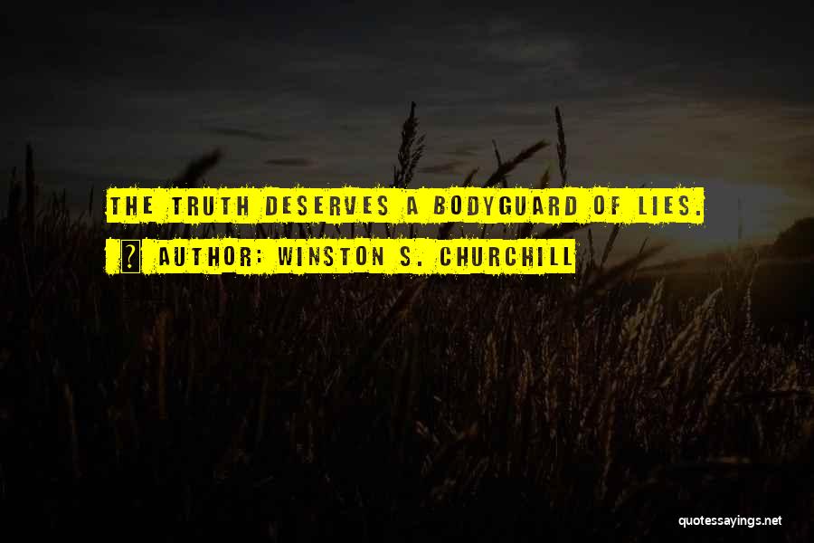 Winston S. Churchill Quotes: The Truth Deserves A Bodyguard Of Lies.