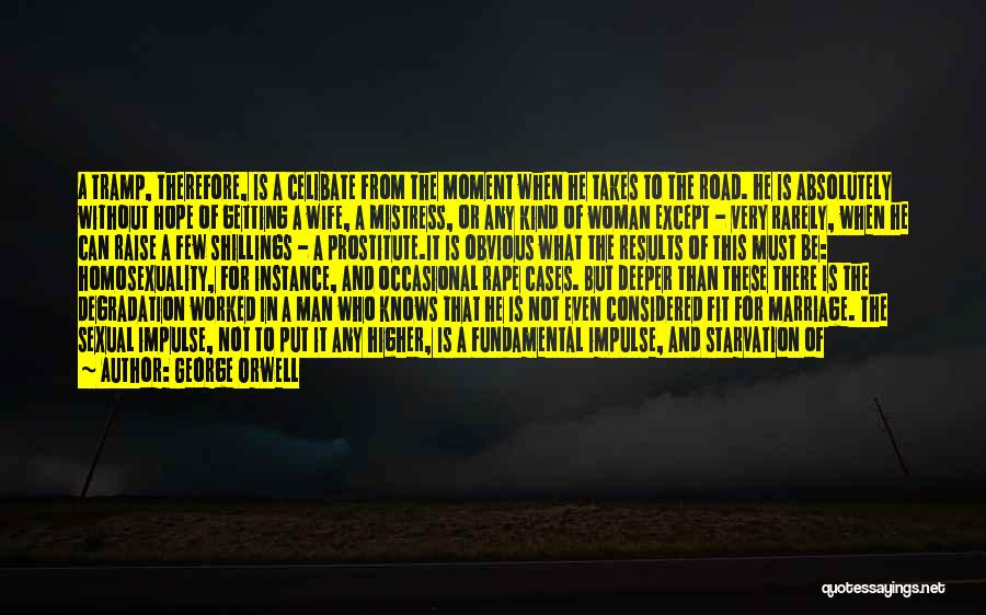 George Orwell Quotes: A Tramp, Therefore, Is A Celibate From The Moment When He Takes To The Road. He Is Absolutely Without Hope