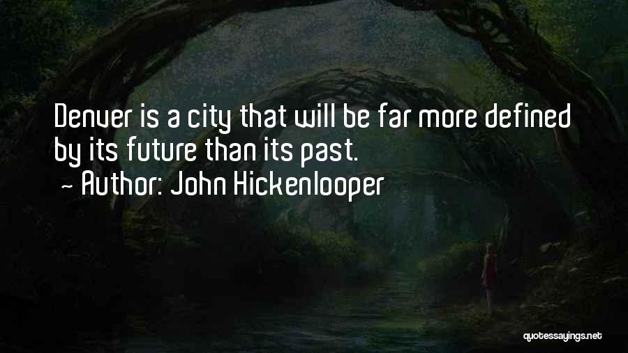 John Hickenlooper Quotes: Denver Is A City That Will Be Far More Defined By Its Future Than Its Past.