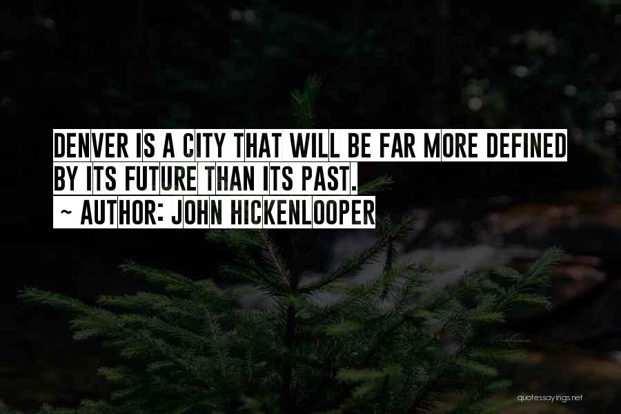 John Hickenlooper Quotes: Denver Is A City That Will Be Far More Defined By Its Future Than Its Past.