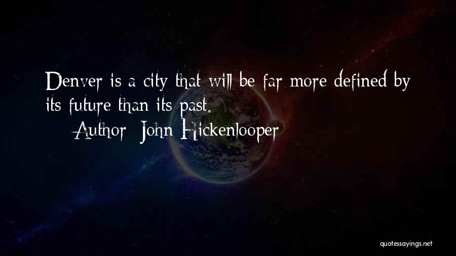 John Hickenlooper Quotes: Denver Is A City That Will Be Far More Defined By Its Future Than Its Past.