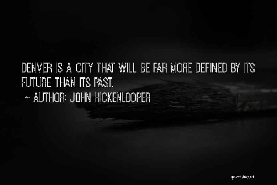 John Hickenlooper Quotes: Denver Is A City That Will Be Far More Defined By Its Future Than Its Past.