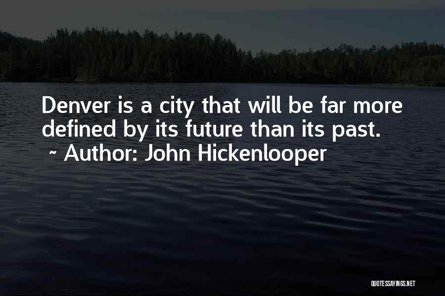 John Hickenlooper Quotes: Denver Is A City That Will Be Far More Defined By Its Future Than Its Past.