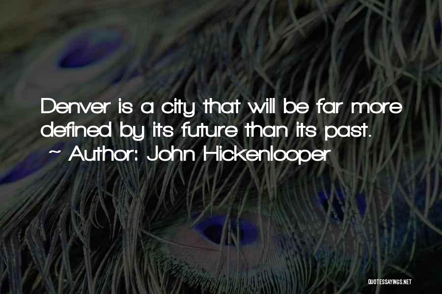 John Hickenlooper Quotes: Denver Is A City That Will Be Far More Defined By Its Future Than Its Past.