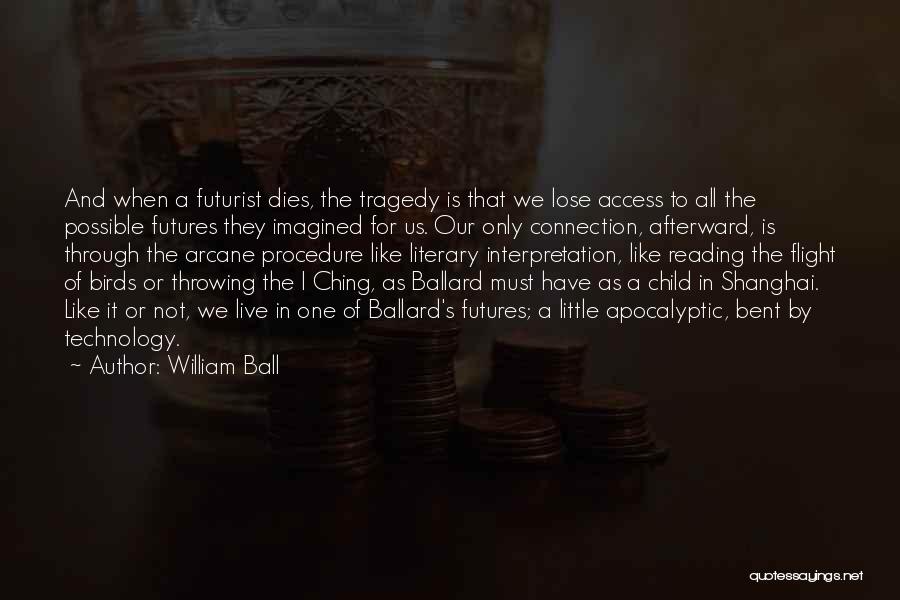 William Ball Quotes: And When A Futurist Dies, The Tragedy Is That We Lose Access To All The Possible Futures They Imagined For