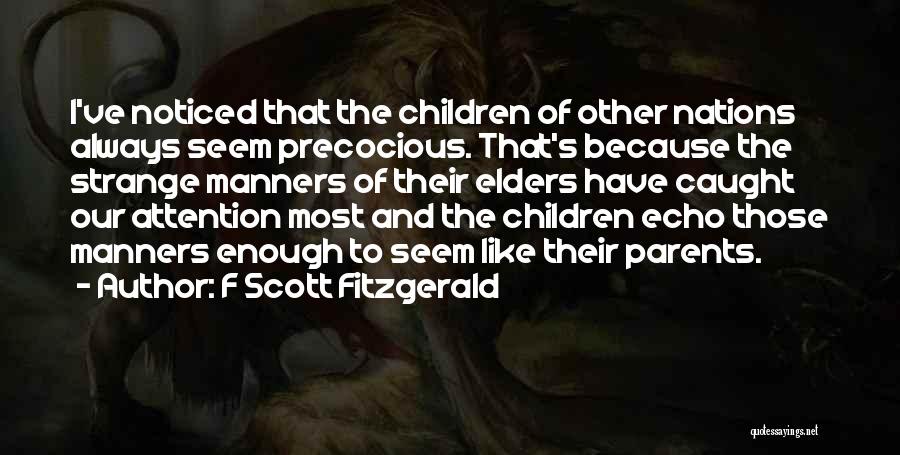 F Scott Fitzgerald Quotes: I've Noticed That The Children Of Other Nations Always Seem Precocious. That's Because The Strange Manners Of Their Elders Have