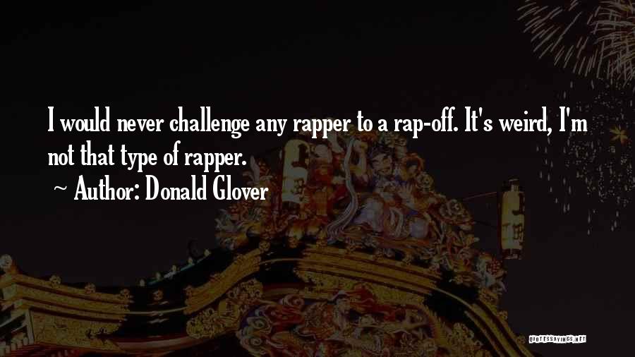 Donald Glover Quotes: I Would Never Challenge Any Rapper To A Rap-off. It's Weird, I'm Not That Type Of Rapper.
