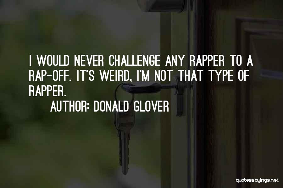 Donald Glover Quotes: I Would Never Challenge Any Rapper To A Rap-off. It's Weird, I'm Not That Type Of Rapper.