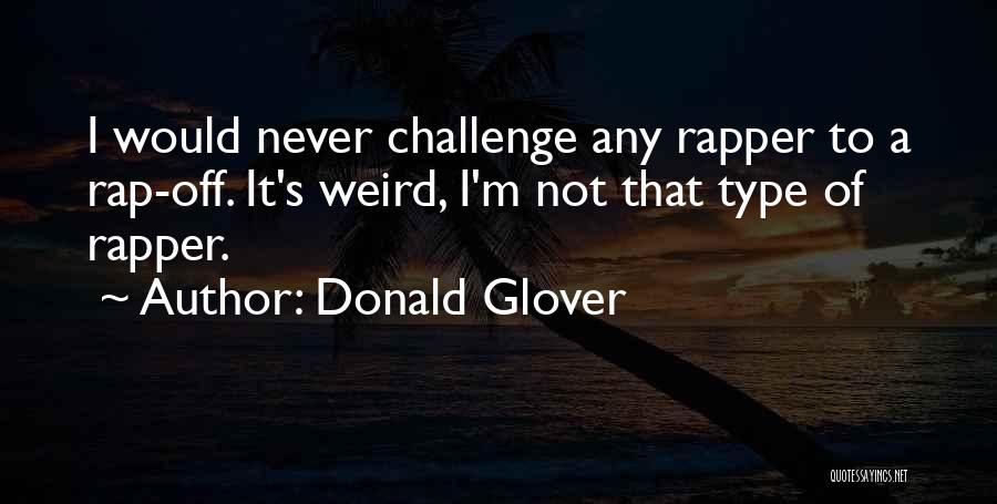 Donald Glover Quotes: I Would Never Challenge Any Rapper To A Rap-off. It's Weird, I'm Not That Type Of Rapper.