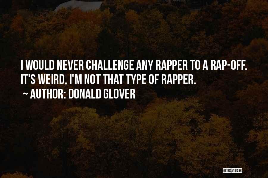 Donald Glover Quotes: I Would Never Challenge Any Rapper To A Rap-off. It's Weird, I'm Not That Type Of Rapper.