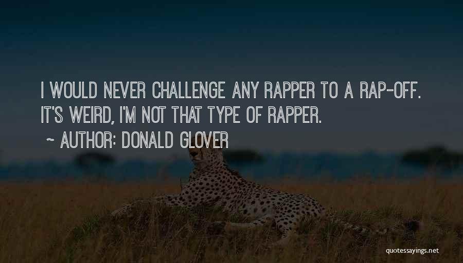 Donald Glover Quotes: I Would Never Challenge Any Rapper To A Rap-off. It's Weird, I'm Not That Type Of Rapper.