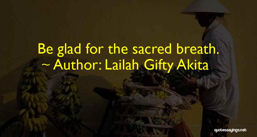 Lailah Gifty Akita Quotes: Be Glad For The Sacred Breath.