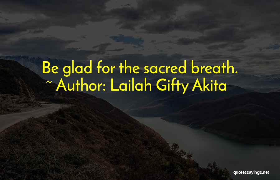 Lailah Gifty Akita Quotes: Be Glad For The Sacred Breath.