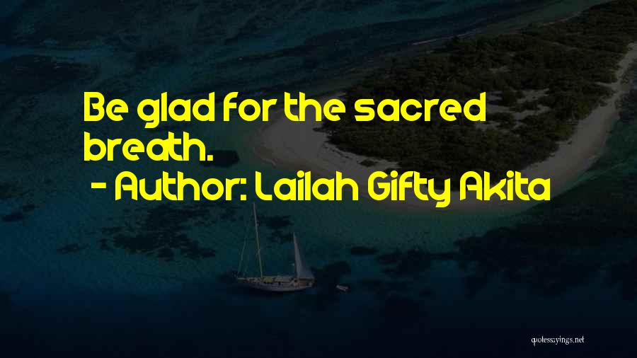 Lailah Gifty Akita Quotes: Be Glad For The Sacred Breath.