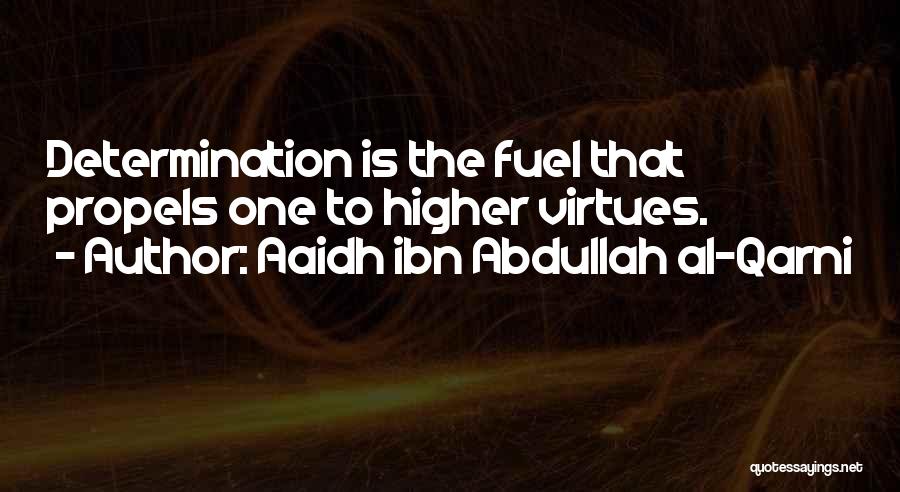 Aaidh Ibn Abdullah Al-Qarni Quotes: Determination Is The Fuel That Propels One To Higher Virtues.