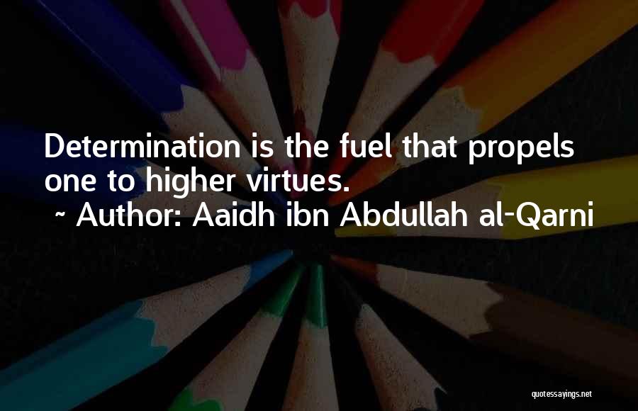 Aaidh Ibn Abdullah Al-Qarni Quotes: Determination Is The Fuel That Propels One To Higher Virtues.
