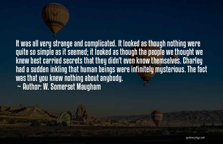 W. Somerset Maugham Quotes: It Was All Very Strange And Complicated. It Looked As Though Nothing Were Quite So Simple As It Seemed; It