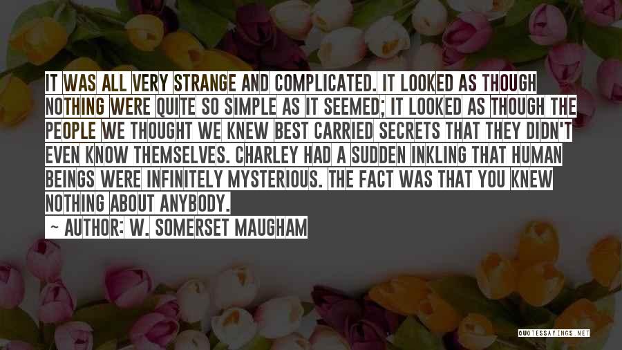 W. Somerset Maugham Quotes: It Was All Very Strange And Complicated. It Looked As Though Nothing Were Quite So Simple As It Seemed; It