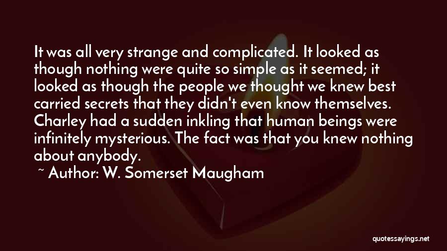 W. Somerset Maugham Quotes: It Was All Very Strange And Complicated. It Looked As Though Nothing Were Quite So Simple As It Seemed; It