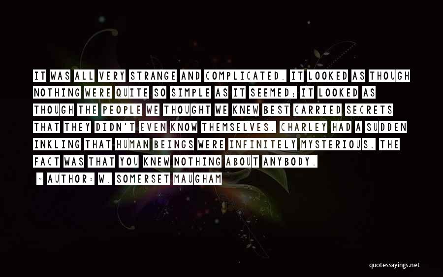 W. Somerset Maugham Quotes: It Was All Very Strange And Complicated. It Looked As Though Nothing Were Quite So Simple As It Seemed; It