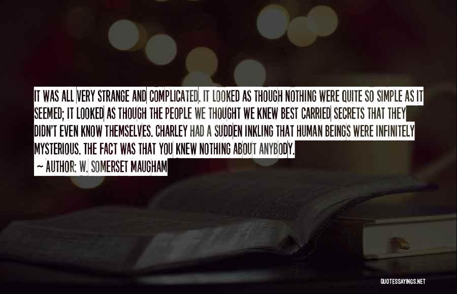 W. Somerset Maugham Quotes: It Was All Very Strange And Complicated. It Looked As Though Nothing Were Quite So Simple As It Seemed; It