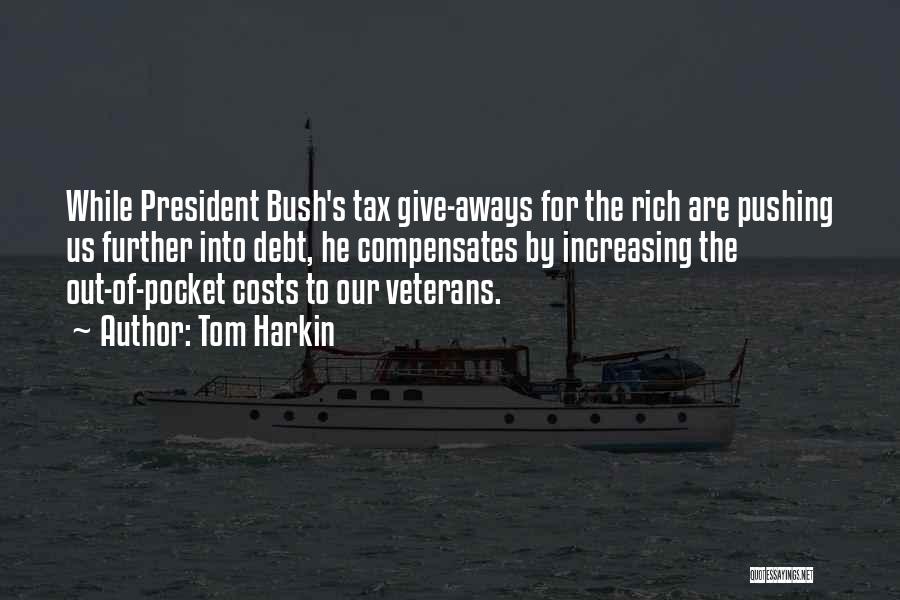 Tom Harkin Quotes: While President Bush's Tax Give-aways For The Rich Are Pushing Us Further Into Debt, He Compensates By Increasing The Out-of-pocket