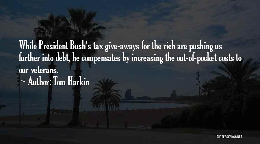 Tom Harkin Quotes: While President Bush's Tax Give-aways For The Rich Are Pushing Us Further Into Debt, He Compensates By Increasing The Out-of-pocket