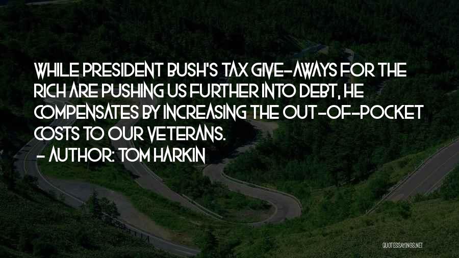 Tom Harkin Quotes: While President Bush's Tax Give-aways For The Rich Are Pushing Us Further Into Debt, He Compensates By Increasing The Out-of-pocket